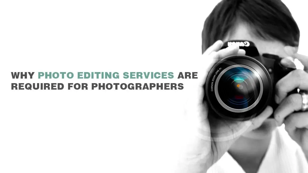 why photo editing services are required for photographers